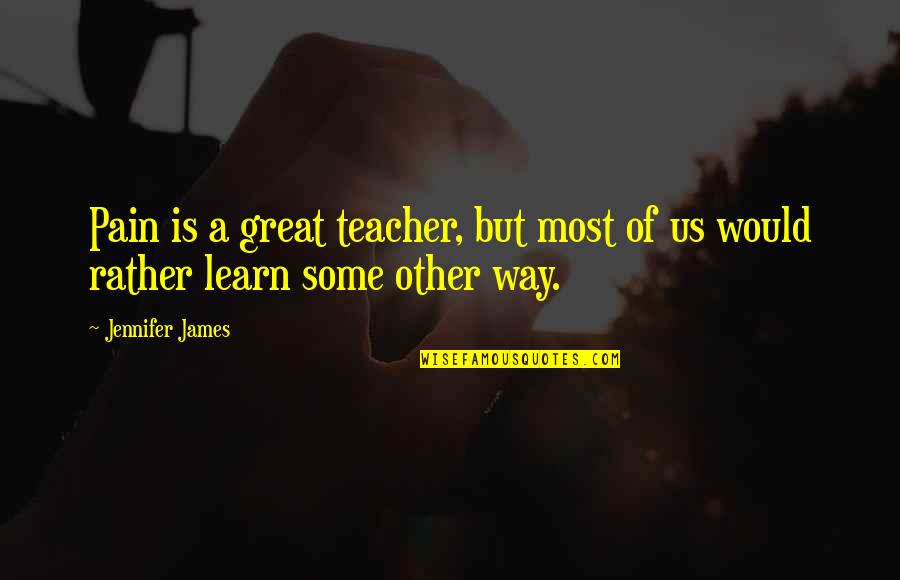 Kutlamasi Quotes By Jennifer James: Pain is a great teacher, but most of