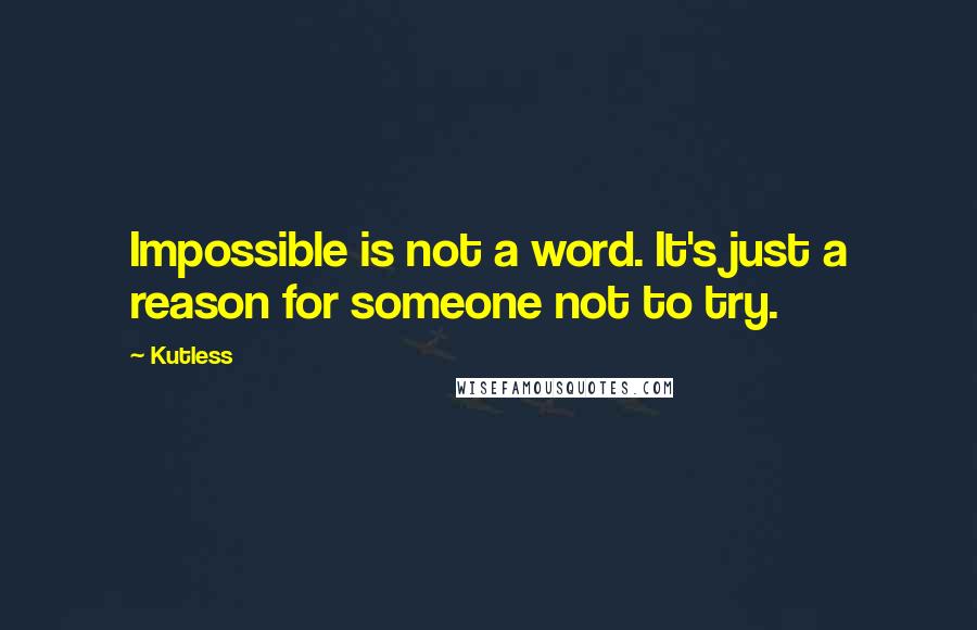 Kutless quotes: Impossible is not a word. It's just a reason for someone not to try.