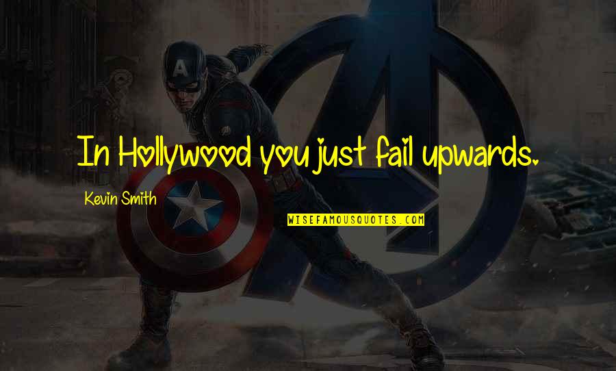 Kutlu Md Quotes By Kevin Smith: In Hollywood you just fail upwards. Kutlu Md Quotes By Kevin Smith: In Hollywood you just fail upwards.