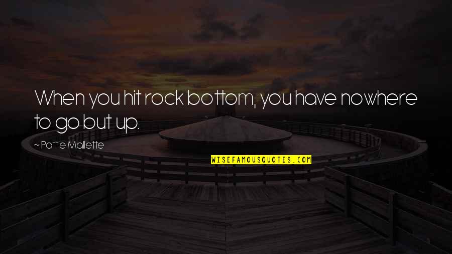 Kutlu Md Quotes By Pattie Mallette: When you hit rock bottom, you have nowhere Kutlu Md Quotes By Pattie Mallette: When you hit rock bottom, you have nowhere