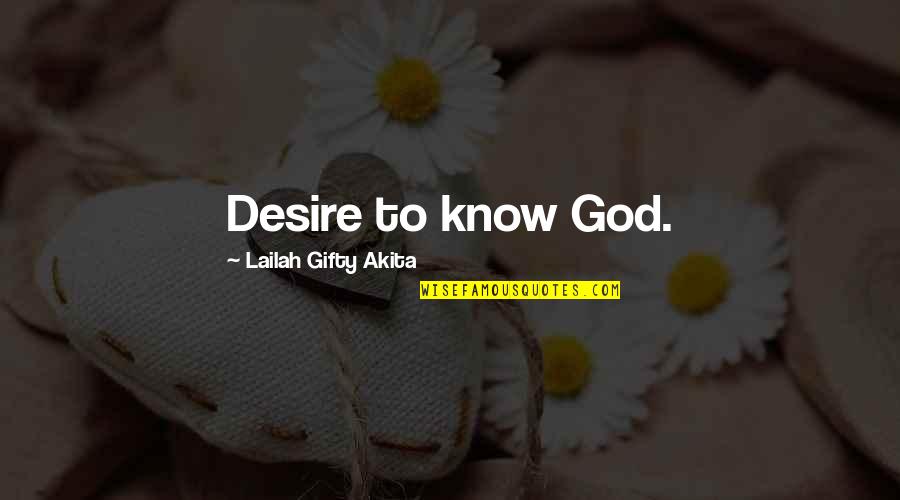 Kutluay Quotes By Lailah Gifty Akita: Desire to know God.