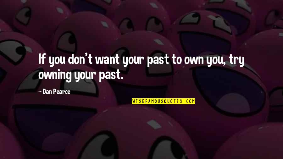 Kutner Friedrich Quotes By Dan Pearce: If you don't want your past to own
