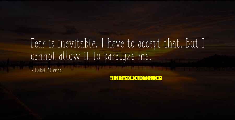 Kutoa Bars Quotes By Isabel Allende: Fear is inevitable, I have to accept that,
