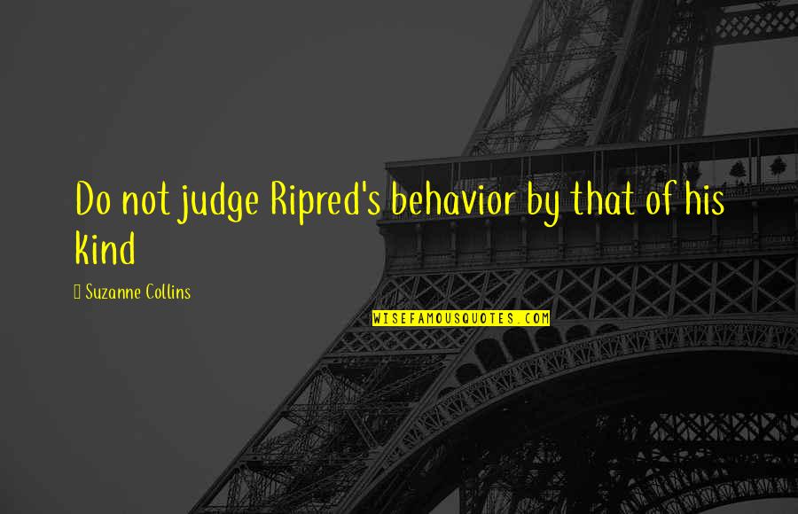 Kutoa Bars Quotes By Suzanne Collins: Do not judge Ripred's behavior by that of