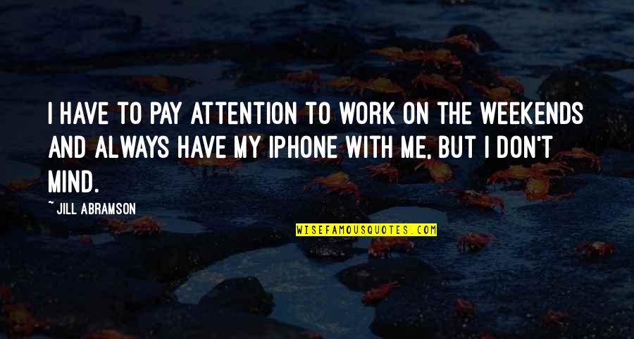 Kutoa Project Quotes By Jill Abramson: I have to pay attention to work on Kutoa Project Quotes By Jill Abramson: I have to pay attention to work on