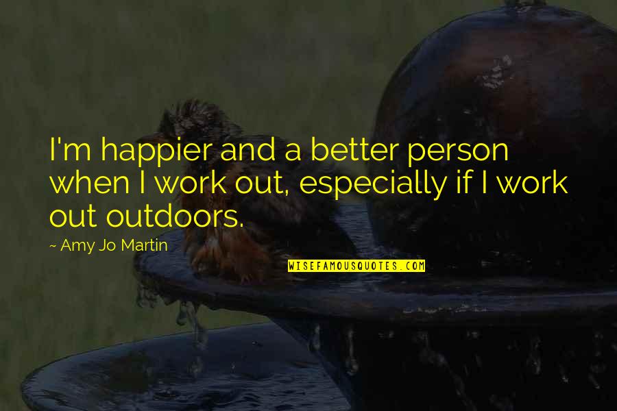Kutoka Quotes By Amy Jo Martin: I'm happier and a better person when I