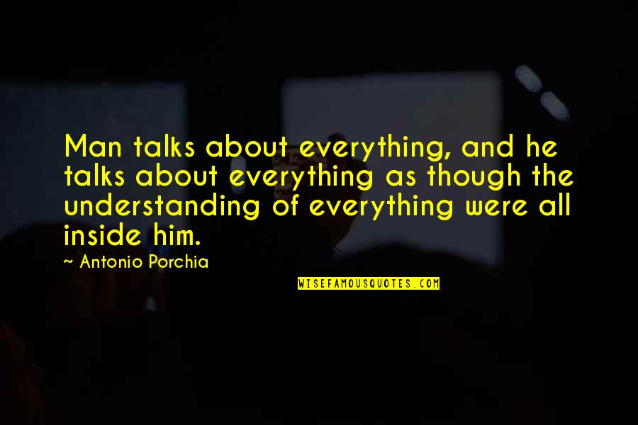 Kutoka Quotes By Antonio Porchia: Man talks about everything, and he talks about Kutoka Quotes By Antonio Porchia: Man talks about everything, and he talks about