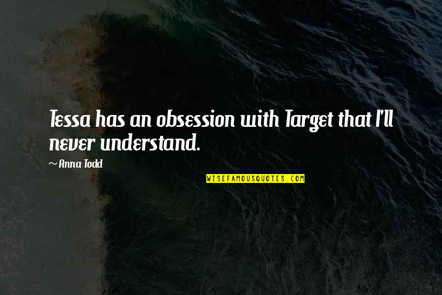 Kutoka Umaskini Quotes By Anna Todd: Tessa has an obsession with Target that I'll