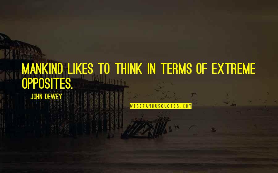 Kutscher Quotes By John Dewey: Mankind likes to think in terms of extreme
