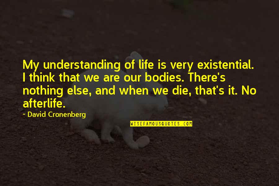Kutschers Quotes By David Cronenberg: My understanding of life is very existential. I