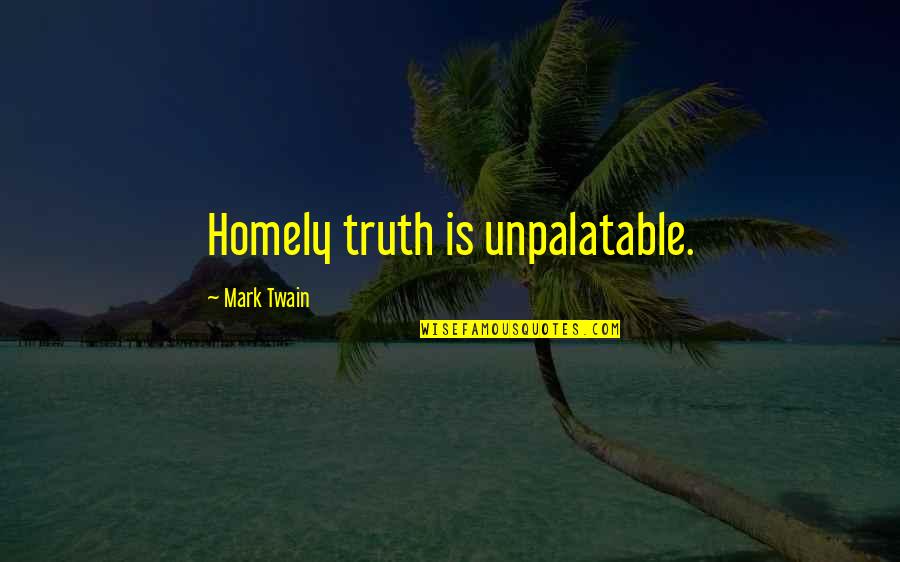 Kutsches Hardware Quotes By Mark Twain: Homely truth is unpalatable. Kutsches Hardware Quotes By Mark Twain: Homely truth is unpalatable.
