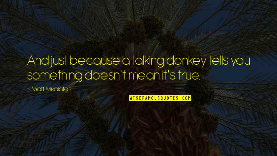 Kutschker Quotes By Matt Mikalatos: And just because a talking donkey tells you