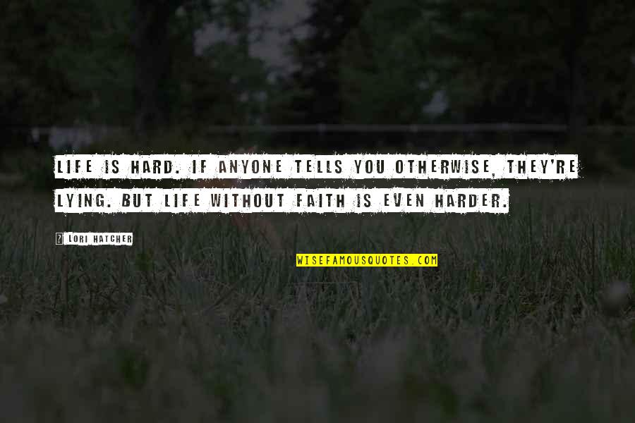 Kutsko John Quotes By Lori Hatcher: Life is hard. If anyone tells you otherwise,