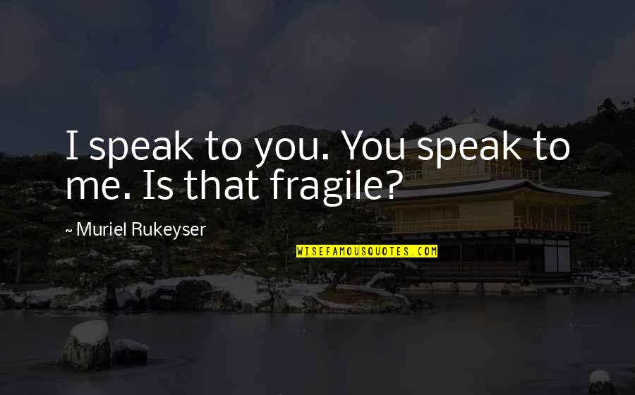 Kutsko John Quotes By Muriel Rukeyser: I speak to you. You speak to me. Kutsko John Quotes By Muriel Rukeyser: I speak to you. You speak to me.
