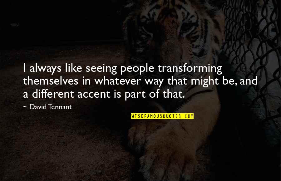 Kutsko Movie Quotes By David Tennant: I always like seeing people transforming themselves in