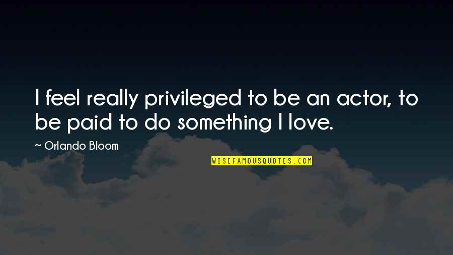 Kutten Met Quotes By Orlando Bloom: I feel really privileged to be an actor,