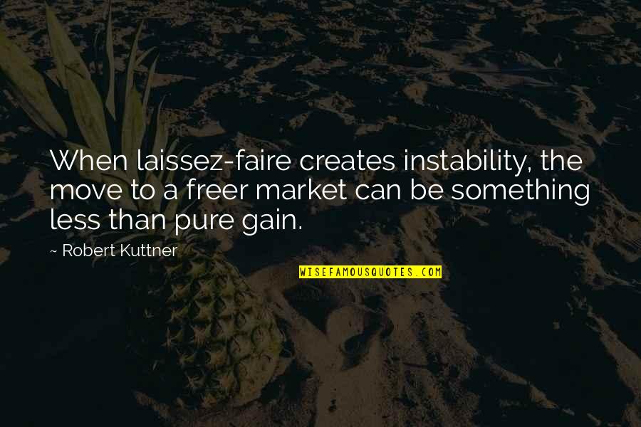 Kuttner Quotes By Robert Kuttner: When laissez-faire creates instability, the move to a