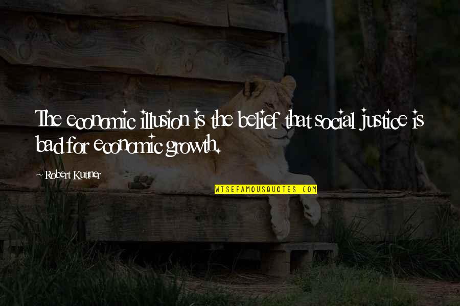 Kuttner Quotes By Robert Kuttner: The economic illusion is the belief that social