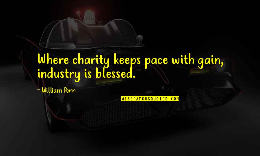 Kuttner Quotes By William Penn: Where charity keeps pace with gain, industry is