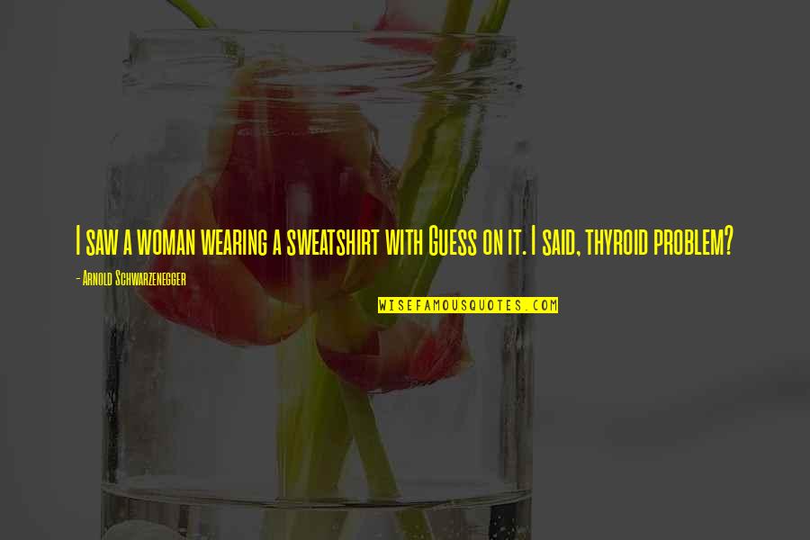 Kutty Quotes By Arnold Schwarzenegger: I saw a woman wearing a sweatshirt with Kutty Quotes By Arnold Schwarzenegger: I saw a woman wearing a sweatshirt with