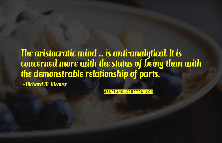 Kutty Quotes By Richard M. Weaver: The aristocratic mind ... is anti-analytical. It is Kutty Quotes By Richard M. Weaver: The aristocratic mind ... is anti-analytical. It is