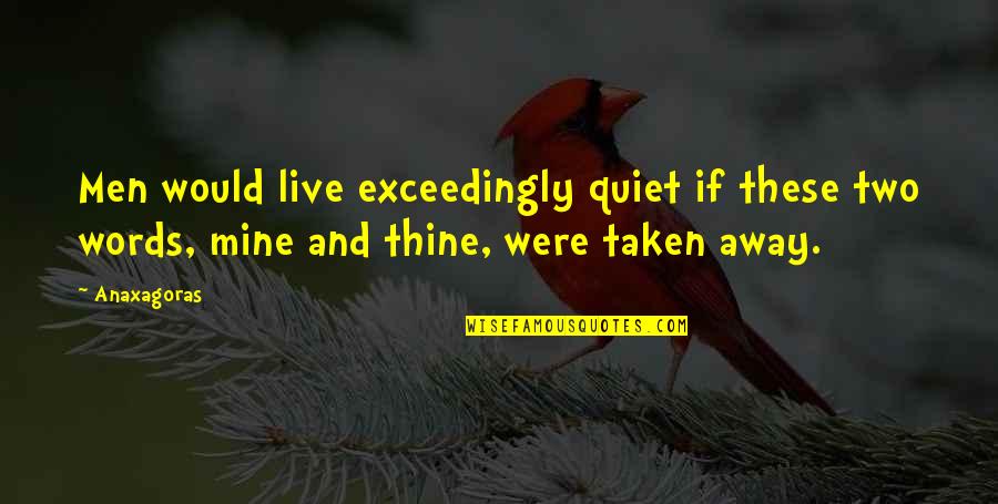 Kuttyweb Quotes By Anaxagoras: Men would live exceedingly quiet if these two