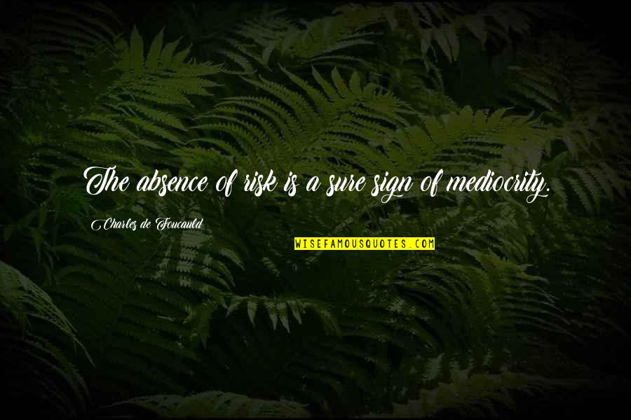 Kutub Selatan Quotes By Charles De Foucauld: The absence of risk is a sure sign Kutub Selatan Quotes By Charles De Foucauld: The absence of risk is a sure sign