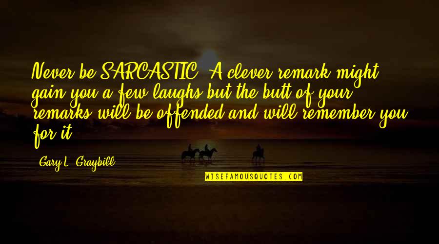 Kutuda Ne Quotes By Gary L. Graybill: Never be SARCASTIC. A clever remark might gain Kutuda Ne Quotes By Gary L. Graybill: Never be SARCASTIC. A clever remark might gain