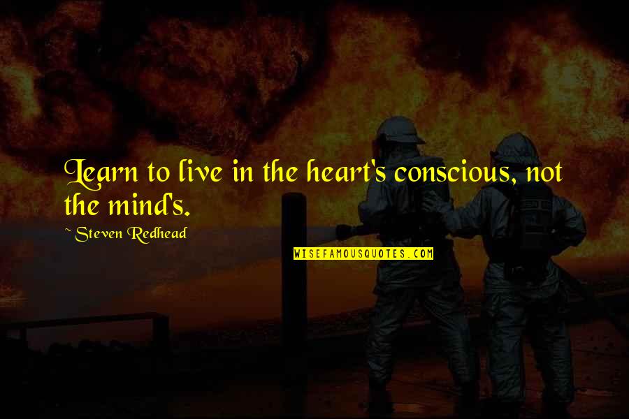 Kutukana Quotes By Steven Redhead: Learn to live in the heart's conscious, not