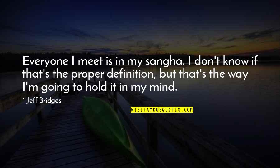 Kutuna Quotes By Jeff Bridges: Everyone I meet is in my sangha. I Kutuna Quotes By Jeff Bridges: Everyone I meet is in my sangha. I