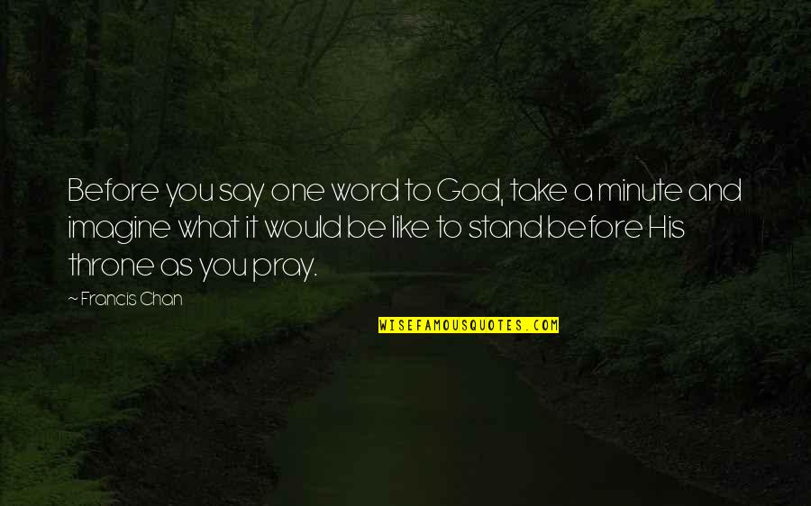 Kutunun Ingilizcesi Quotes By Francis Chan: Before you say one word to God, take