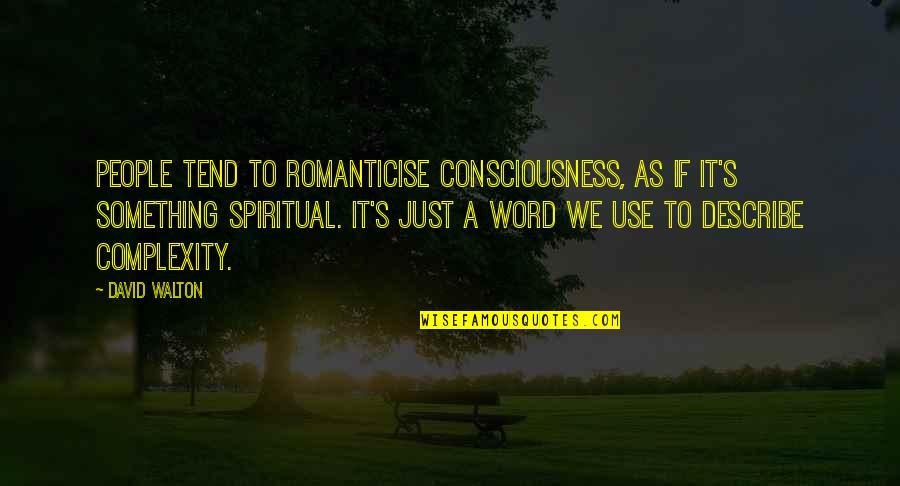Kutya Wikipedia Quotes By David Walton: People tend to romanticise consciousness, as if it's