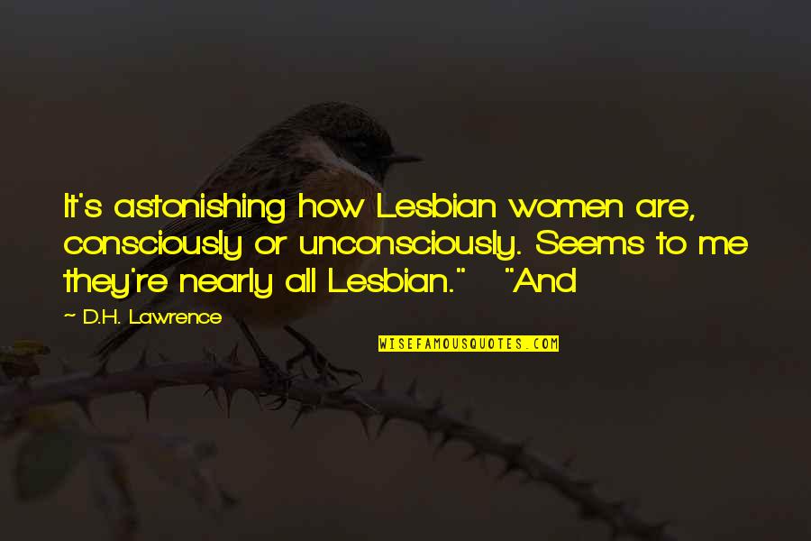 Kuulennot Quotes By D.H. Lawrence: It's astonishing how Lesbian women are, consciously or
