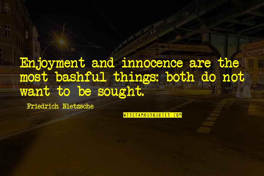 Kuulsus Quotes By Friedrich Nietzsche: Enjoyment and innocence are the most bashful things: