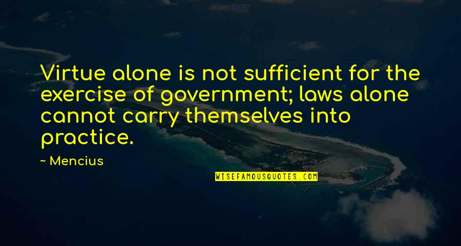 Kuulsuste Quotes By Mencius: Virtue alone is not sufficient for the exercise Kuulsuste Quotes By Mencius: Virtue alone is not sufficient for the exercise