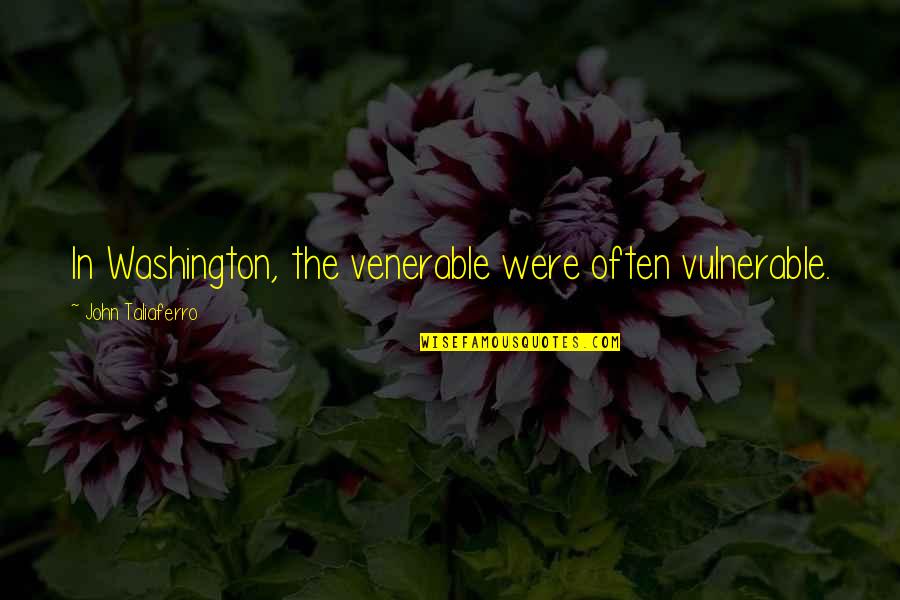 Kuuluisia Quotes By John Taliaferro: In Washington, the venerable were often vulnerable. Kuuluisia Quotes By John Taliaferro: In Washington, the venerable were often vulnerable.