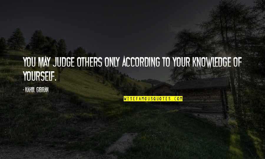 Kuuluta24 Quotes By Kahlil Gibran: You may judge others only according to your