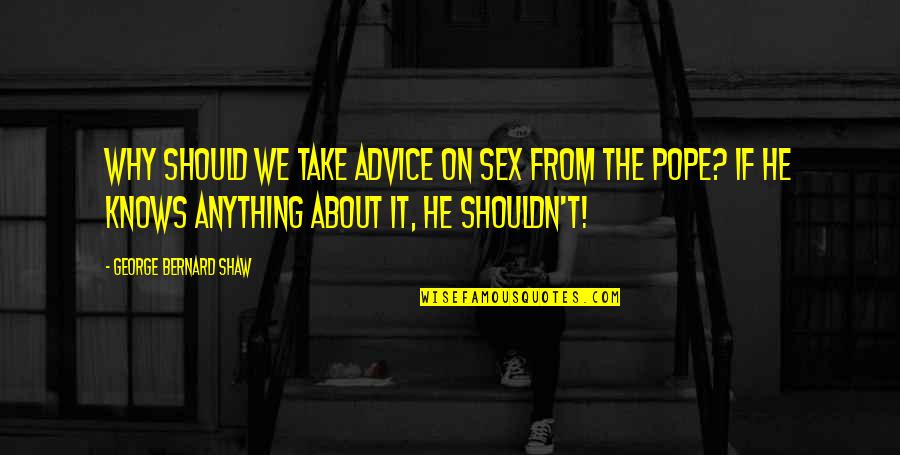 Kuulutus Quotes By George Bernard Shaw: Why should we take advice on sex from Kuulutus Quotes By George Bernard Shaw: Why should we take advice on sex from