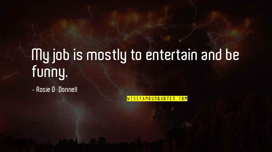 Kuumba Incense Quotes By Rosie O'Donnell: My job is mostly to entertain and be
