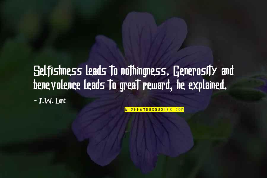 Kuumetta Quotes By J.W. Lord: Selfishness leads to nothingness. Generosity and benevolence leads