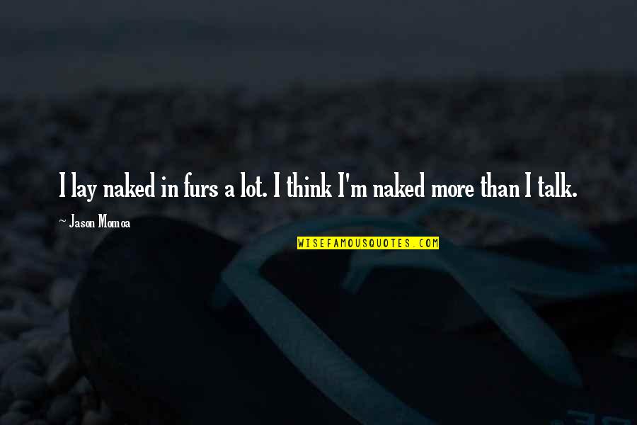 Kuumetta Quotes By Jason Momoa: I lay naked in furs a lot. I