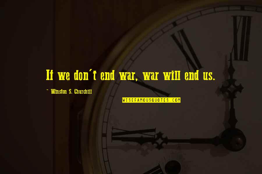 Kuusen Quotes By Winston S. Churchill: If we don't end war, war will end