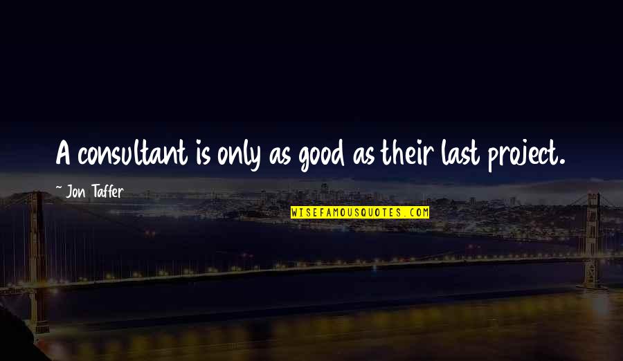 Kuusi Iittala Quotes By Jon Taffer: A consultant is only as good as their Kuusi Iittala Quotes By Jon Taffer: A consultant is only as good as their
