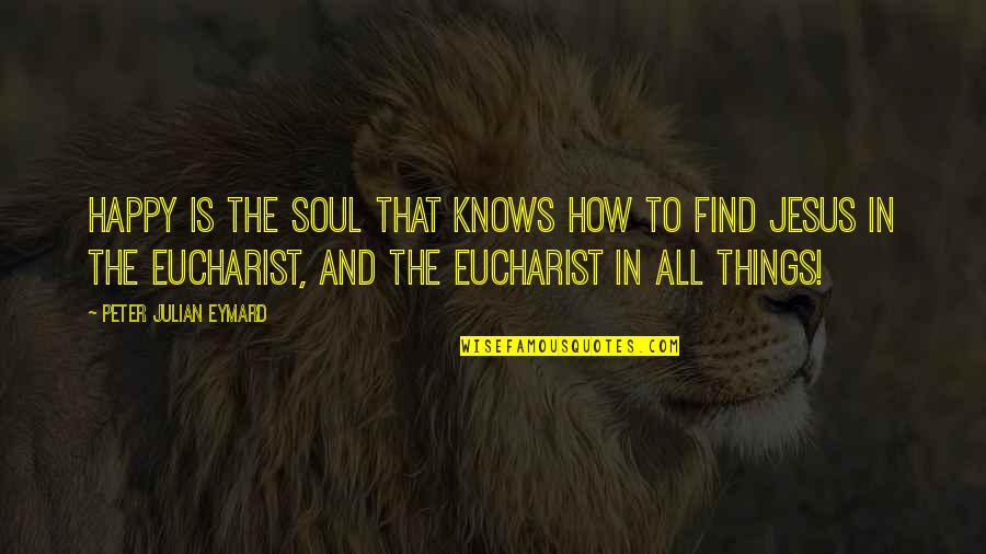 Kuusi Iittala Quotes By Peter Julian Eymard: Happy is the soul that knows how to Kuusi Iittala Quotes By Peter Julian Eymard: Happy is the soul that knows how to