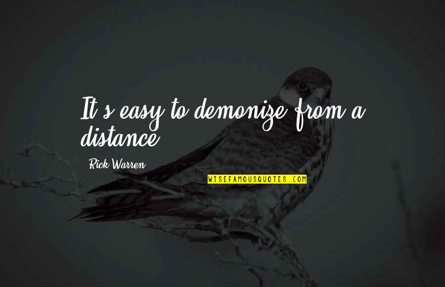 Kuusi Iittala Quotes By Rick Warren: It's easy to demonize from a distance. Kuusi Iittala Quotes By Rick Warren: It's easy to demonize from a distance.