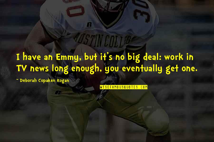Kuusi Palaa Quotes By Deborah Copaken Kogan: I have an Emmy, but it's no big Kuusi Palaa Quotes By Deborah Copaken Kogan: I have an Emmy, but it's no big