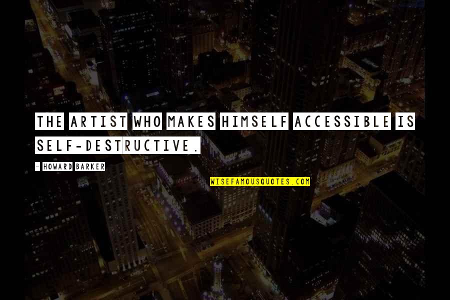 Kuusi Palaa Quotes By Howard Barker: The artist who makes himself accessible is self-destructive. Kuusi Palaa Quotes By Howard Barker: The artist who makes himself accessible is self-destructive.