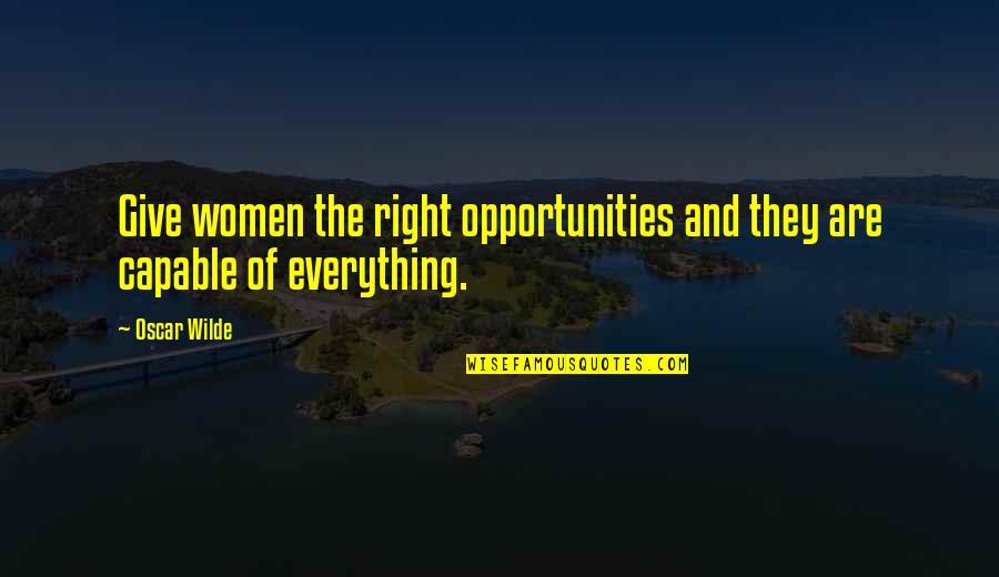 Kuusi Palaa Quotes By Oscar Wilde: Give women the right opportunities and they are