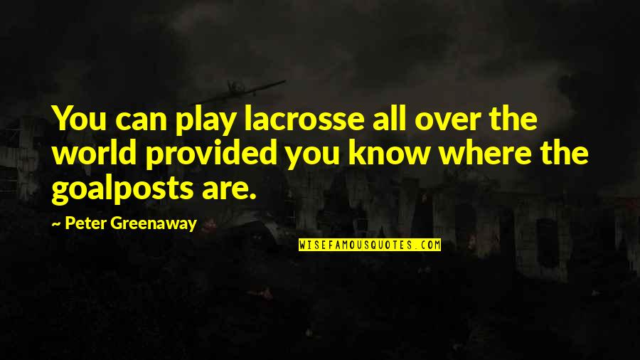 Kuusk Metsast Quotes By Peter Greenaway: You can play lacrosse all over the world Kuusk Metsast Quotes By Peter Greenaway: You can play lacrosse all over the world