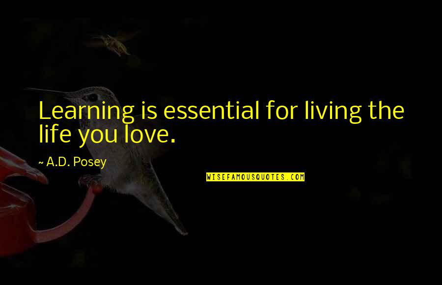 Kuusou Quotes By A.D. Posey: Learning is essential for living the life you